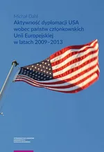 Aktywność dyplomacji USA wobec państw członkowskich Unii Europejskiej w latach 2009–2013 - Michał Dahl