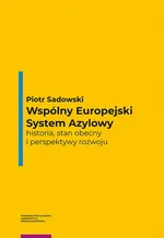 Wspólny Europejski System Azylowy – historia, stan obecny i perspektywy rozwoju - Piotr Sadowski