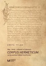 Bóg – świat – człowiek w traktatach Corpus Hermeticum na tle greckiej tradycji filozoficznej - Aneta Tylak