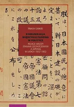 Komunikacja międzykulturowa w polityce. Relacje między Stanami Zjednoczonymi a Japonią w latach 1932–1952 - Marcin Lisiecki