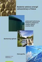 Badanie sektora energii odnawialnej w Polsce – potencjał techniczny, badania ankietowe, analiza SWOT, analiza PEST - Bartłomiej Igliński