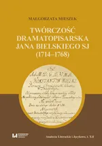 Twórczość dramatopisarska Jana Bielskiego SJ (1714-1768) - Małgorzata Mieszek