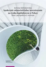 Społecznie odpowiedzialne inwestowanie na rynku kapitałowym w Polsce. Stan i perspektywy rozwoju - Justyna Kłobukowska