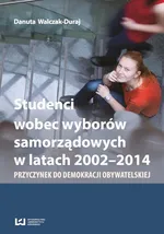 Studenci wobec wyborów samorządowych w latach 2002-2014 - Danuta Walczak-Duraj