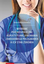 Wybrane psychospołeczne aspekty funkcjonowania zawodowego pielęgniarek a ich stan zdrowia - Anna Andruszkiewicz