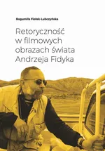 Retoryczność w filmowych obrazach świata Andrzeja Fidyka - Bogumiła Fiołek-Lubczyńska