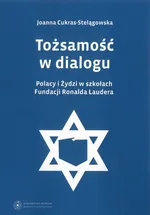 Tożsamość w dialogu. Polacy i Żydzi w szkołach Fundacji Ronalda Laudera - Joanna Cukras-Stelągowska