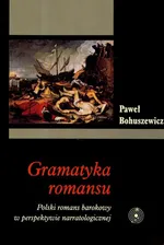 Gramatyka romansu. Polski romans barokowy w perspektywie narratologicznej - Paweł Bohuszewicz
