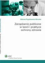 Zarządzanie publiczne w teorii i praktyce ochrony zdrowia - Aldona Frączkiewicz-Wronka