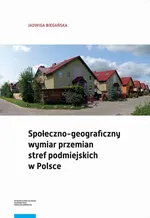 Społeczno-geograficzny wymiar przemian stref podmiejskich w Polsce - Jadwiga Biegańska