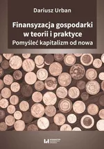 Finansyzacja gospodarki w teorii i praktyceyzacja gospodarki w teorii i praktyce - Dariusz Urban