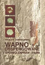 Wapno dyspergowane - spoiwo zapraw i farb - Wiesław Domasłowski