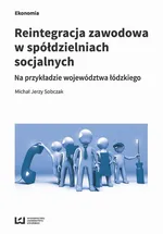 Reintegracja zawodowa w spółdzielniach socjalnych - Michał Jerzy Sobczak