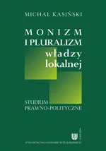 Monizm i pluralizm władzy lokalnej - Michał Kasiński