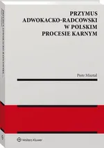 Przymus adwokacko-radcowski w polskim procesie karnym - Piotr Misztal