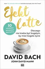 Efekt latte. Dlaczego nie trzeba być bogatym, by mieć bogate życie - David Bach