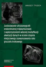 Zastosowanie ultrasonografii endorektalnej trójwymiarowej z wykorzystaniem własnej modyfikacji akwizycji danych w ocenie stopnia miejscowego zaawansowania raka gruczołu krokowego - Janusz F. Tyloch