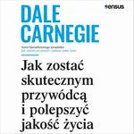 Jak zostać skutecznym przywódcą i polepszyć jakość życia - Dale Carnegie