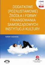 Dodatkowe (pozaustawowe) źródła i formy finansowania samorządowych instytucji kultury (e-book z suplementem elektronicznym) - Robert Barański