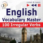 English Vocabulary Master – Listen &amp; Learn to Speak: 100 Irregular Verbs – Elementary / Intermediate Level (A2-B2) - Dorota Guzik
