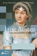 Jane Austen i jej racjonalne romanse - Anna Przedpełska-Trzeciakowska