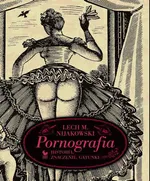 Pornografia. Historia, znaczenie, gatunki - Lech M. Nijakowski