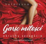 Garść miłości, okruchy szczęścia - Katarzyna Mak