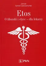 Etos O filozofii i etyce dla lekarzy - Janusz Sytnik-Czetwertyński