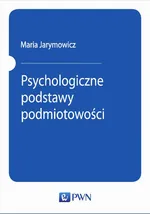 Psychologiczne podstawy podmiotowości - Maria Jarymowicz
