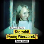 Kto zabił Iwonę Wieczorek? - Janusz Szostak
