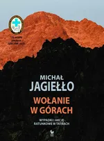 Wołanie w górach. Wypadki i akcje ratunkowe w Tatrach - Michał Jagiełło
