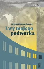 Lwy mojego podwórka - Jarosław Abramow-Newerly