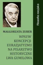 Wpływ koncepcji eurazjatyzmu na pisarstwo historyczne Lwa Gumilowa - Małgorzata Zuber