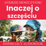 Inaczej o szczęściu - Andrzej Moszczyński