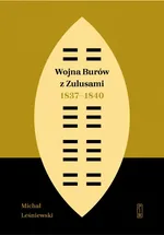 Wojna Burów z Zulusami 1837-1840. Epizod z dziejów Zululandu i Natalu w XIX wieku - Michał Leśniewski