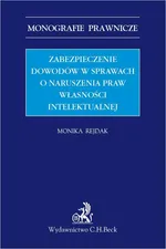 Zabezpieczenie dowodów w sprawach o naruszenia praw własności intelektualnej - Monika Rejdak