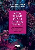 Kiedy trauma innych staje się własną - Nina Ogińska-Bulik