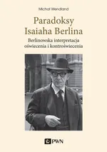 Paradoksy Isaiaha Berlina. Berlinowska interpretacja oświecenia i kontroświecenia - Michał Wendland