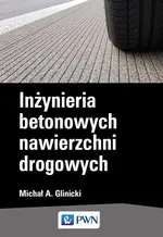 Inżynieria betonowych nawierzchni drogowych - Michał A. Glinicki