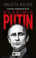 Władimir Putin. Wywiad, którego nie było - Arleta Bojke