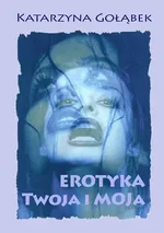 Erotyka Twoja i Moja - Katarzyna Gołąbek
