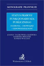 Status prawny funkcjonariusza publicznego. Ochrona - obowiązki - odpowiedzialność - Agnieszka Brzostek
