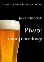 Piwo: napój narodowy - Jan Kochańczyk