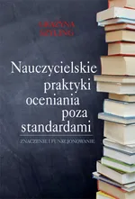 Nauczycielskie praktyki oceniania poza standardami - Grażyna  Szyling