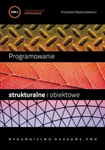 Programowanie strukturalne i obiektowe. T. 1 - Krzysztof Wojtuszkiewicz