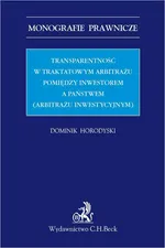 Transparentność w traktatowym arbitrażu pomiędzy inwestorem a państwem (arbitrażu inwestycyjnym) - Dominik Horodyski