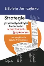 Strategie psychodydaktyki twórczości w kształceniu językowym - Elżbieta Jastrzębska