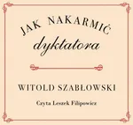 Jak nakarmić dyktatora - Witold Szabłowski