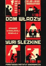 Dom Władzy. Opowieść o rosyjskiej rewolucji - Yuri Slezkine