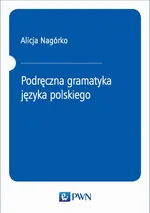 Podręczna gramatyka języka polskiego - Alicja Nagórko